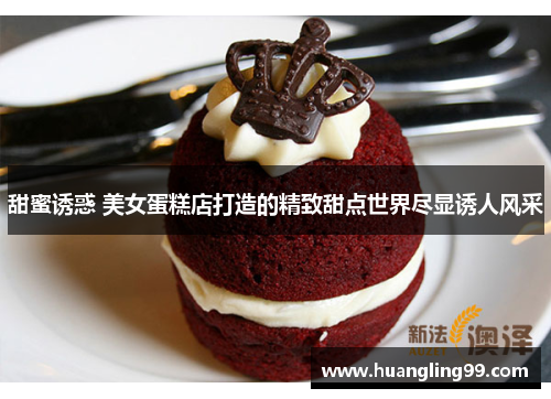 甜蜜诱惑 美女蛋糕店打造的精致甜点世界尽显诱人风采